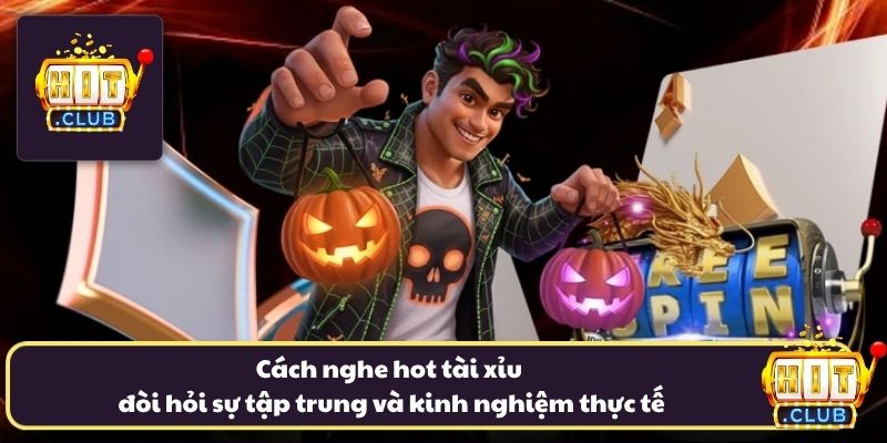 Cách nghe hot tài xỉu đòi hỏi sự tập trung và kinh nghiệm thực tế