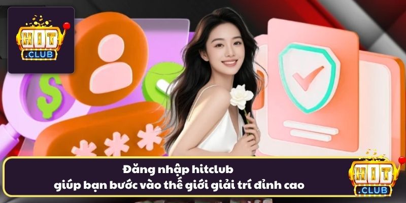 Đăng nhập hitclub giúp bạn bước vào thế giới giải trí đỉnh cao Đăng nhập hitclub giúp bạn bước vào thế giới giải trí đỉnh cao