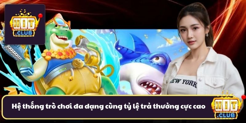 Hệ thống trò chơi cực kỳ đa dạng cùng tỷ lệ trả thưởng cực cao Hệ thống trò chơi cực kỳ đa dạng cùng tỷ lệ trả thưởng cực cao