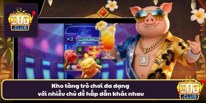 Kho tàng trò chơi đa dạng với nhiều chủ đề hot hit Kho tàng trò chơi đa dạng với nhiều chủ đề hot hit