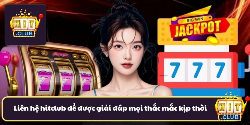 Liên hệ hitclub để được giải đáp mọi thắc mắc kịp thời