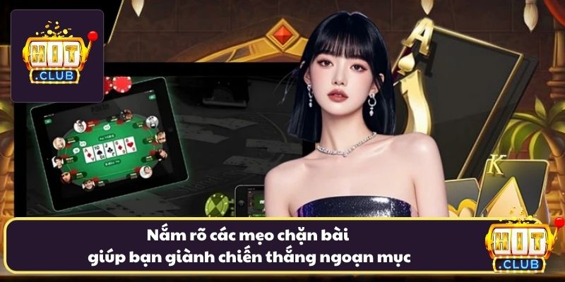 Nắm rõ các mẹo chặn bài giúp bạn giành chiến thắng ngoạn mục