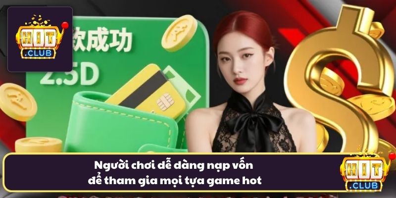 Người chơi dễ dàng nạp vốn để tham gia mọi tựa game hot Người chơi dễ dàng nạp vốn để tham gia mọi tựa game hot