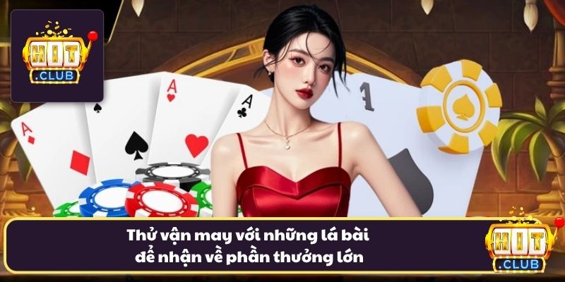 Thử vận may với những lá bài để nhận về phần thưởng lớn Thử vận may với những lá bài để nhận về phần thưởng lớn