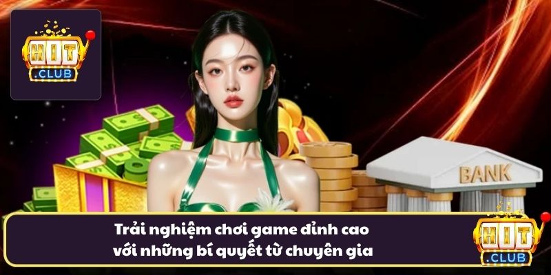 Trải nghiệm chơi game đỉnh cao với những bí quyết từ chuyên gia